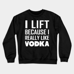 i lift because i really like a vodka Crewneck Sweatshirt